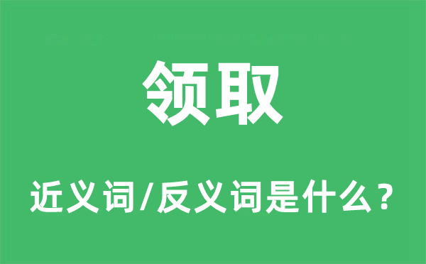 领取的近义词和反义词是什么,领取是什么意思