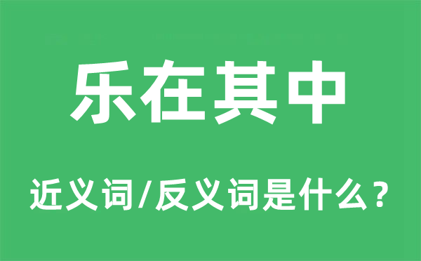 乐在其中的近义词和反义词是什么,乐在其中是什么意思