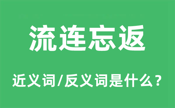 流连忘返的近义词和反义词是什么,流连忘返是什么意思