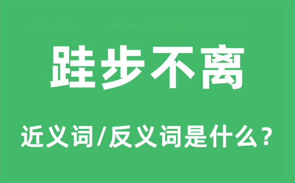 跬步不离的近义词和反义词是什么,跬步不离是什么意思