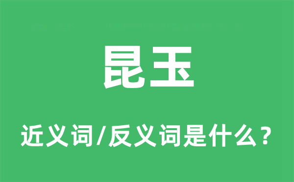 昆玉的近义词和反义词是什么,昆玉是什么意思