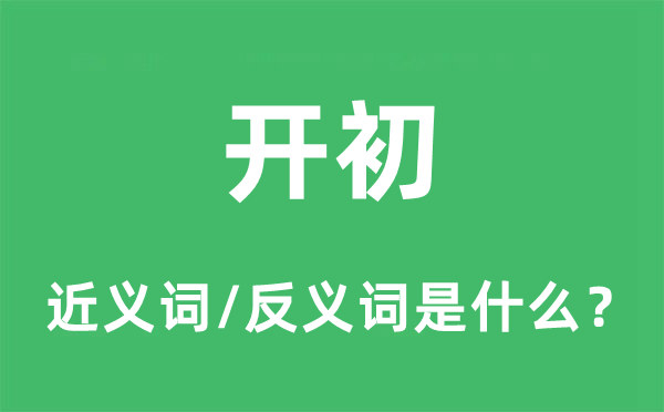 开初的近义词和反义词是什么,开初是什么意思