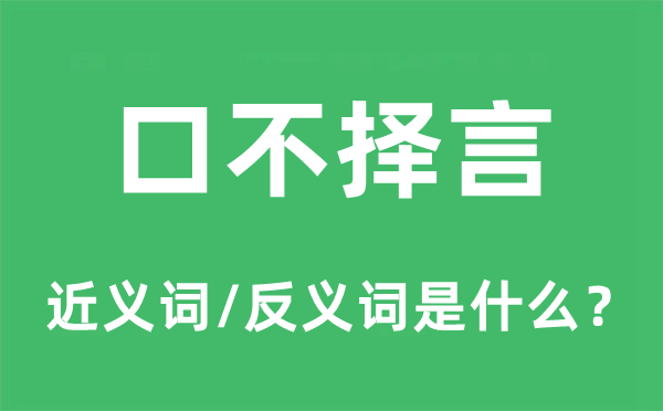 口不择言的近义词和反义词是什么,口不择言是什么意思