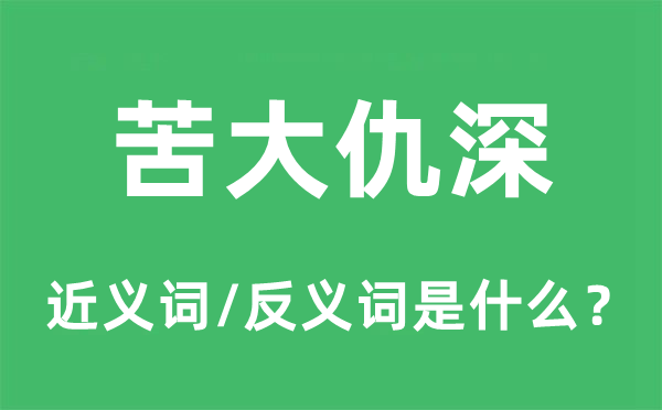 苦大仇深的近义词和反义词是什么,苦大仇深是什么意思