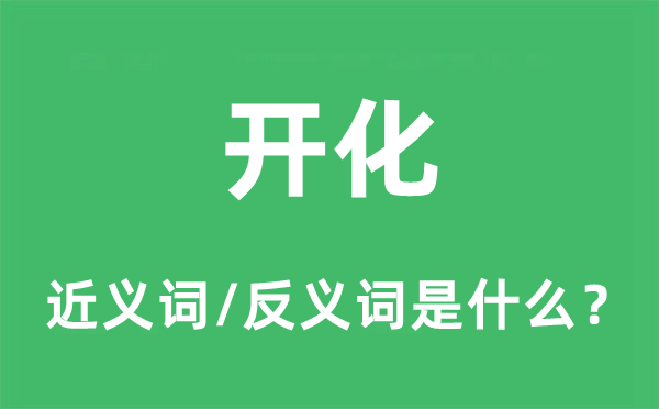 开化的近义词和反义词是什么,开化是什么意思