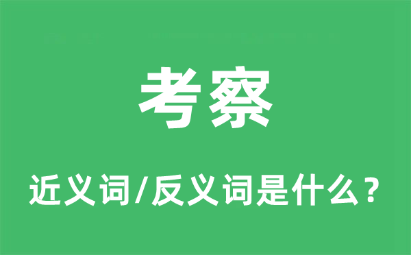 考察的近义词和反义词是什么,考察是什么意思