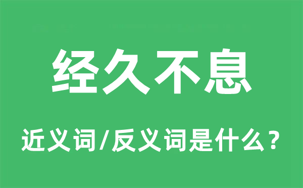 经久不息的近义词和反义词是什么,经久不息是什么意思