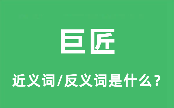 巨匠的近义词和反义词是什么,巨匠是什么意思