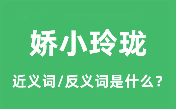 娇小玲珑的近义词和反义词是什么,娇小玲珑是什么意思