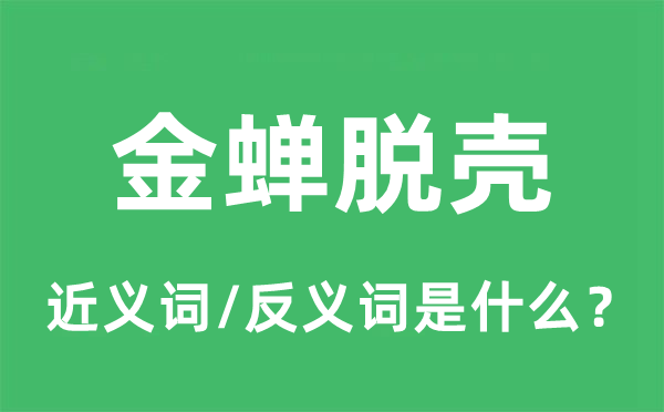 金蝉脱壳的近义词和反义词是什么,金蝉脱壳是什么意思