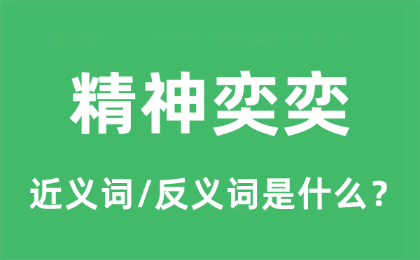 精神奕奕的近义词和反义词是什么,精神奕奕是什么意思