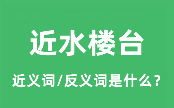 近水楼台的近义词和反义词是什么,近水楼台是什么意思