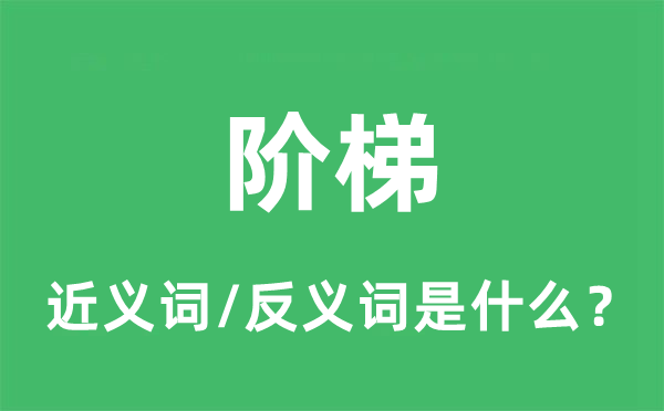 阶梯的近义词和反义词是什么,阶梯是什么意思