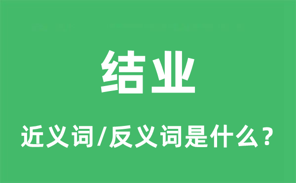 结业的近义词和反义词是什么,结业是什么意思