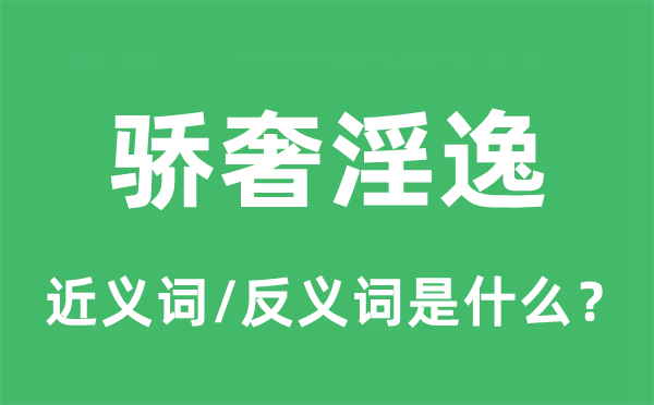 骄奢淫逸的近义词和反义词是什么,骄奢淫逸是什么意思