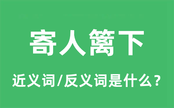 寄人篱下的近义词和反义词是什么,寄人篱下是什么意思