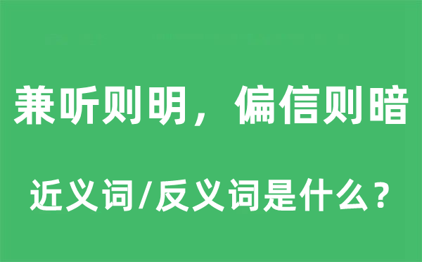 兼听则明，偏信则暗的近义词和反义词是什么,兼听则明，偏信则暗是什么意思