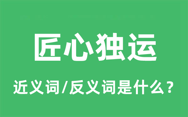 匠心独运的近义词和反义词是什么,匠心独运是什么意思