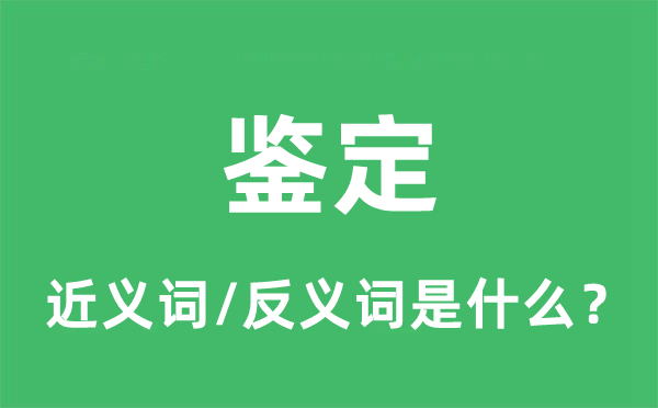 鉴定的近义词和反义词是什么,鉴定是什么意思