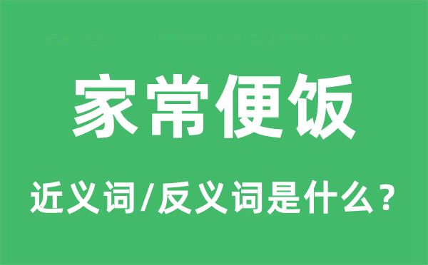 家常便饭的近义词和反义词是什么,家常便饭是什么意思