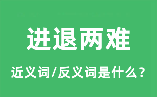 进退两难的近义词和反义词是什么,进退两难是什么意思