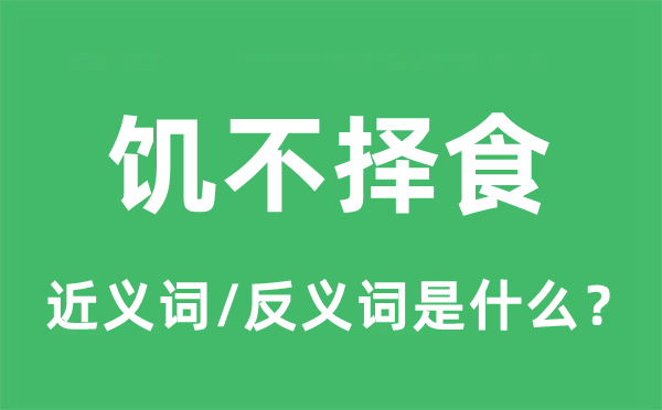 饥不择食的近义词和反义词是什么,饥不择食是什么意思