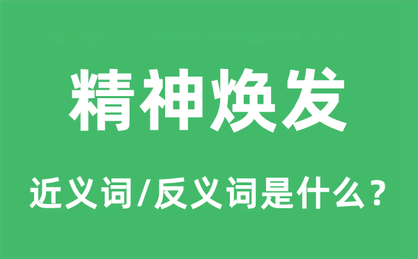 精神焕发的近义词和反义词是什么,精神焕发是什么意思