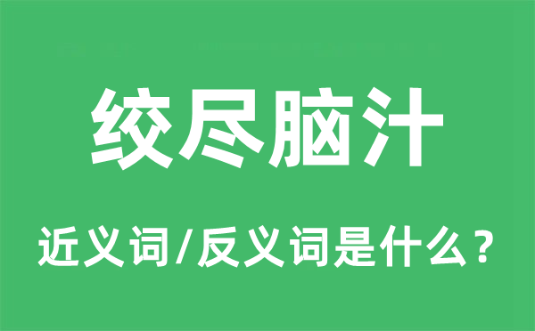 绞尽脑汁的近义词和反义词是什么,绞尽脑汁是什么意思