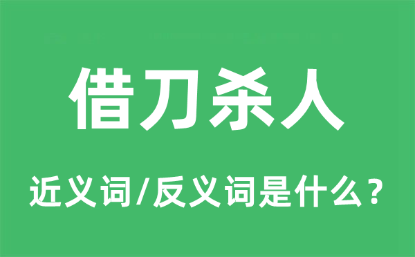 借刀杀人的近义词和反义词是什么,借刀杀人是什么意思