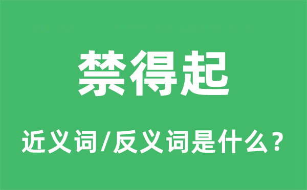 禁得起的近义词和反义词是什么,禁得起是什么意思