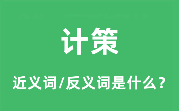 计策的近义词和反义词是什么,计策是什么意思