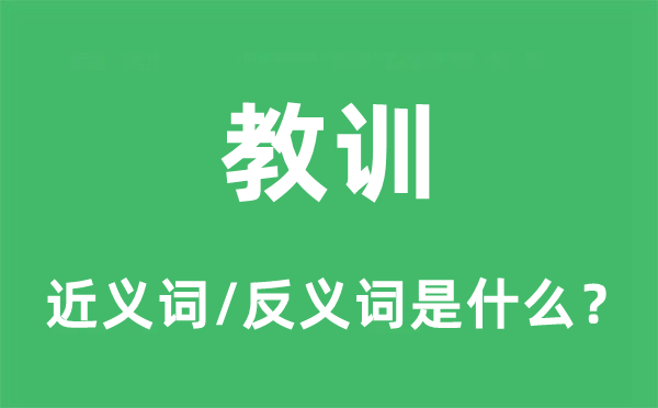 教训的近义词和反义词是什么,教训是什么意思