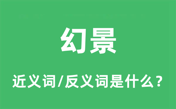 幻景的近义词和反义词是什么,幻景是什么意思