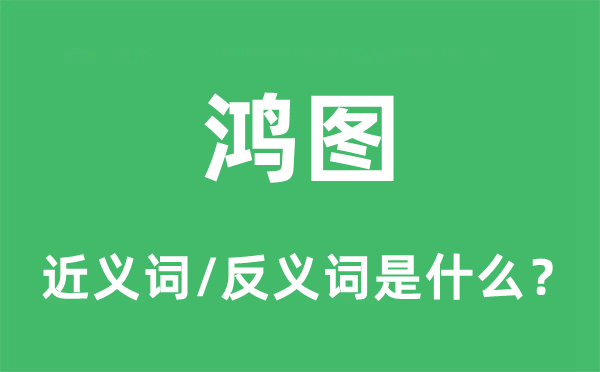 鸿图的近义词和反义词是什么,鸿图是什么意思