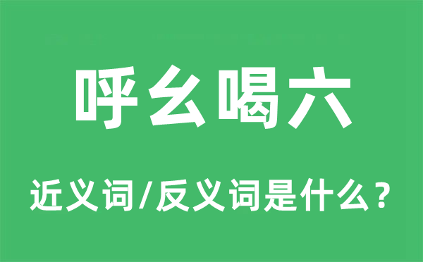 呼幺喝六的近义词和反义词是什么,呼幺喝六是什么意思