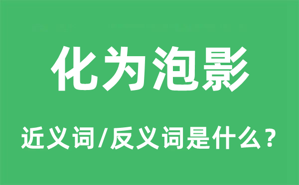 化为泡影的近义词和反义词是什么,化为泡影是什么意思