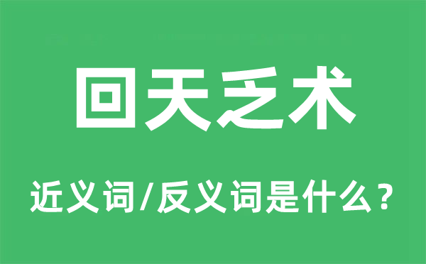 回天乏术的近义词和反义词是什么,回天乏术是什么意思