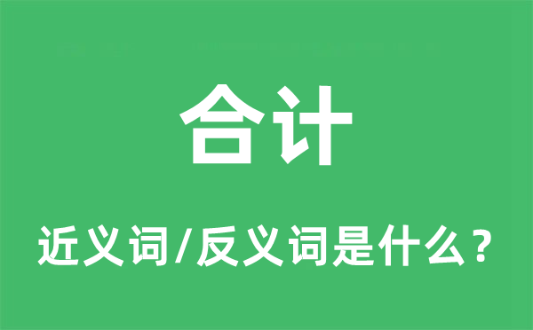 合计的近义词和反义词是什么,合计是什么意思