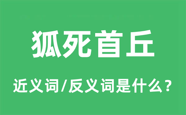 狐死首丘的近义词和反义词是什么,狐死首丘是什么意思