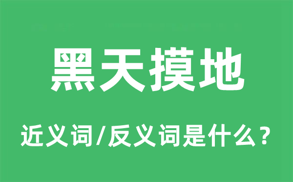 黑天摸地的近义词和反义词是什么,黑天摸地是什么意思