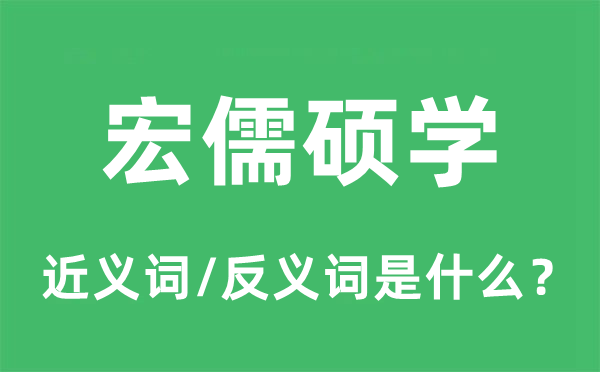 宏儒硕学的近义词和反义词是什么,宏儒硕学是什么意思