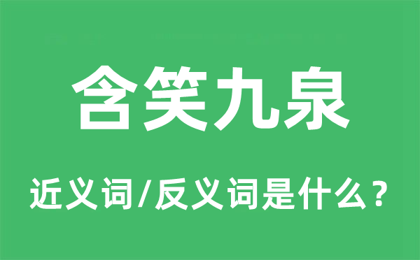 含笑九泉的近义词和反义词是什么,含笑九泉是什么意思