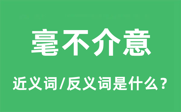 毫不介意的近义词和反义词是什么,毫不介意是什么意思