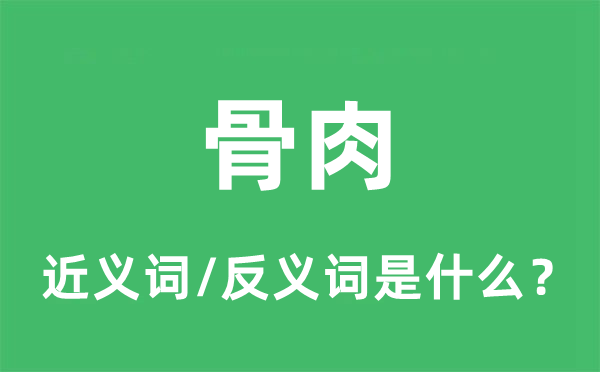 骨肉的近义词和反义词是什么,骨肉是什么意思