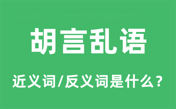 胡言乱语的近义词和反义词是什么,胡言乱语是什么意思