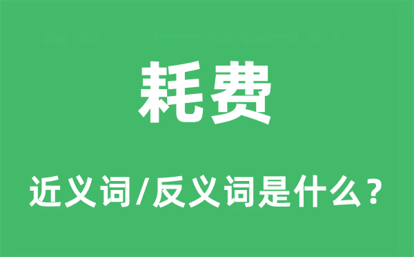 耗费的近义词和反义词是什么,耗费是什么意思