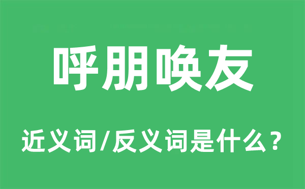 呼朋唤友的近义词和反义词是什么,呼朋唤友是什么意思