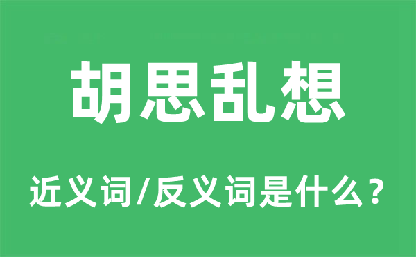 胡思乱想的近义词和反义词是什么,胡思乱想是什么意思