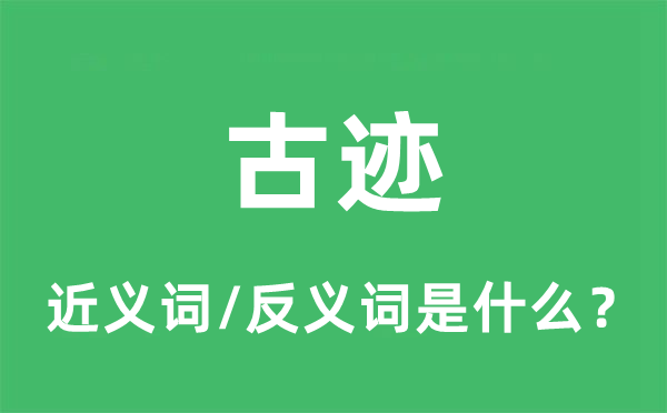 古迹的近义词和反义词是什么,古迹是什么意思