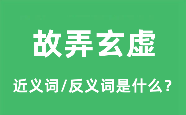 故弄玄虚的近义词和反义词是什么,故弄玄虚是什么意思